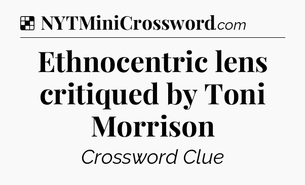 Solution: Ethnocentric lens critiqued by Toni Morrison - NYT Crossword