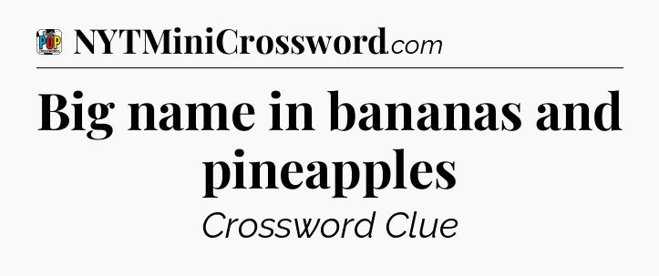 Big name in bananas and pineapples Crossword Clue