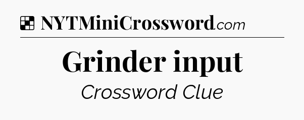 Solution: Grinder input - NYT Crossword