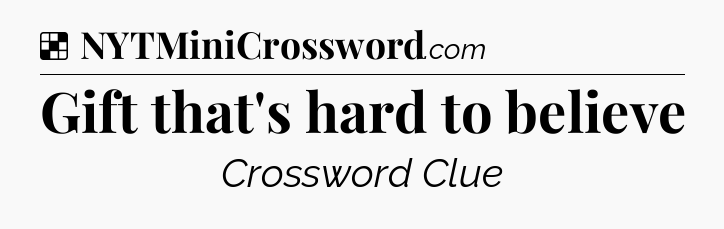 Solution: Gift that's hard to believe - NYT Crossword