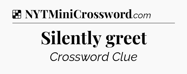 Solution: Silently greet - NYT Crossword