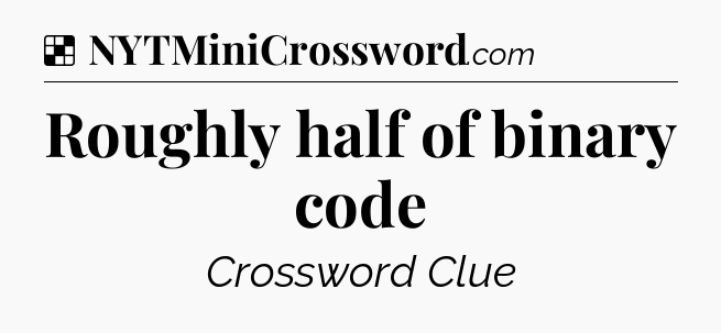 Solution: Roughly half of binary code - NYT Crossword