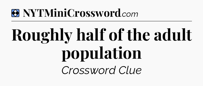 Solution: Roughly half of the adult population - NYT Mini Crossword