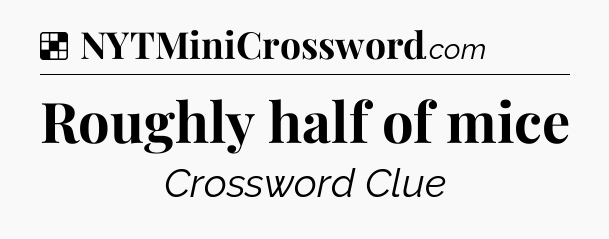 Solution: Roughly half of mice - NYT Crossword