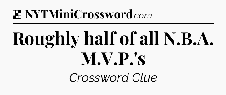 Solution: Roughly half of all N.B.A. M.V.P.'s - NYT Crossword