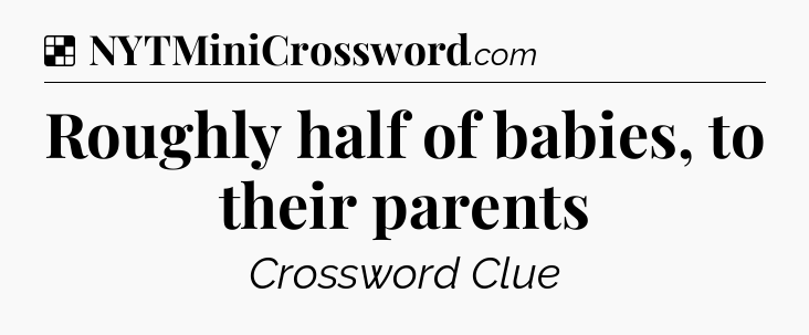 Solution: Roughly half of babies, to their parents - NYT Crossword