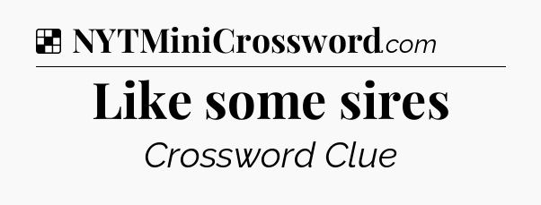 Solution: Like some sires - NYT Crossword