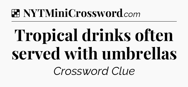 Solution: Tropical drinks often served with umbrellas - NYT Crossword