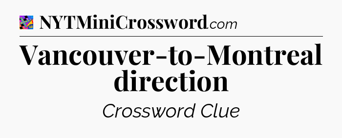 Vancouver-to-Montreal direction Crossword Clue