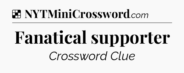 Fanatical supporter NYT Crossword