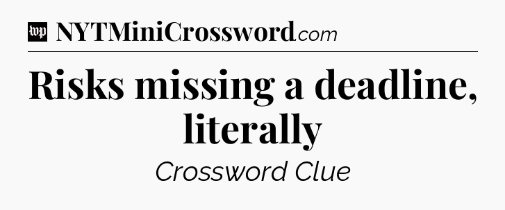 Risks missing a deadline, literally Crossword Clue