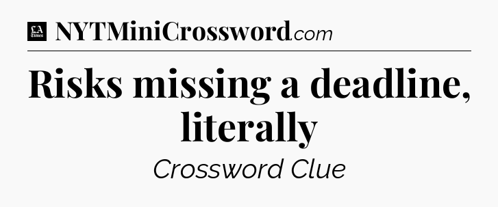 Risks missing a deadline, literally - LA Times Crossword