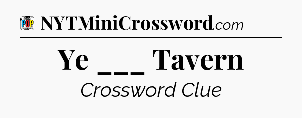 Ye ___ Tavern Crossword Clue