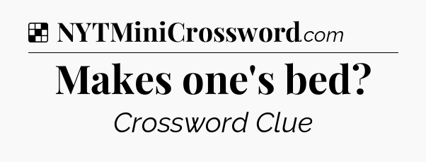 Solution: Makes one's bed - NYT Crossword