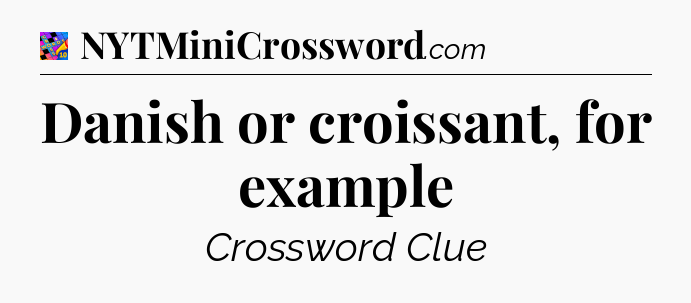 Danish or croissant, for example Crossword Clue