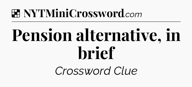 Solution: Pension alternative, in brief - NYT Crossword