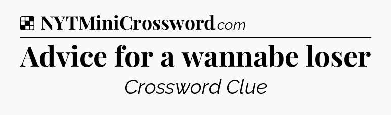 Solution: Advice for a wannabe loser - NYT Crossword