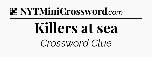 Solution: Killers at sea - NYT Crossword