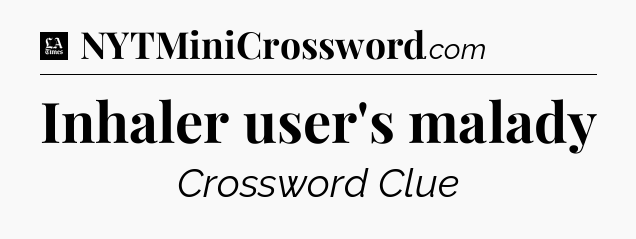 Inhaler user's malady - LA Times Crossword