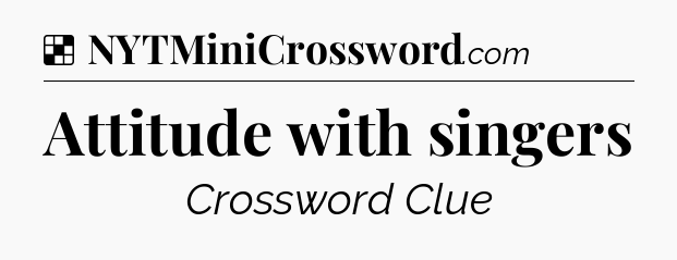 Solution: Attitude with singers - NYT Crossword