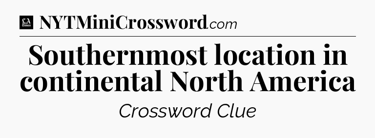 Southernmost location in continental North America - LA Times Crossword