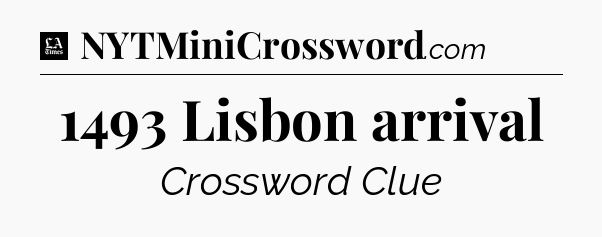 1493 Lisbon arrival - LA Times Crossword