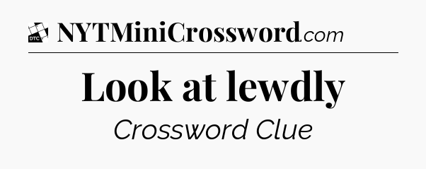 Look at lewdly - Daily Themed Classic Crossword