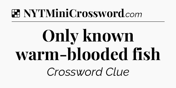 Solution: Only known warm-blooded fish - NYT Crossword