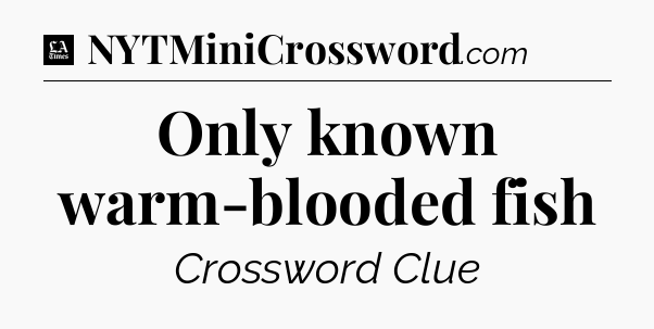 Only known warm-blooded fish - LA Times Crossword