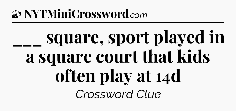 ___ square, sport played in a square court that kids often play at 14d - Daily Themed Classic Crossword