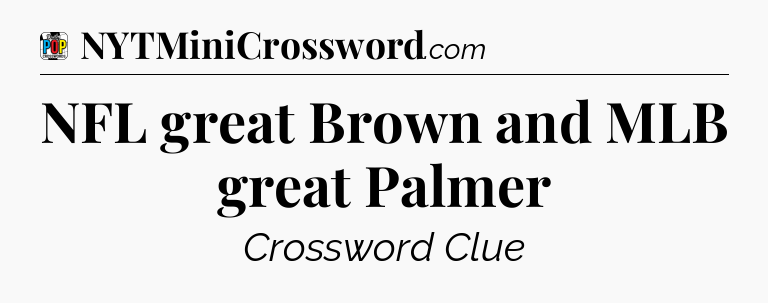NFL great Brown and MLB great Palmer Crossword Clue