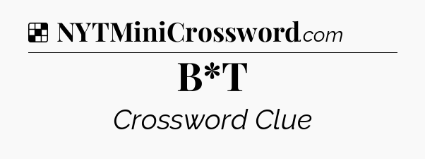 Solution: B*T - NYT Crossword