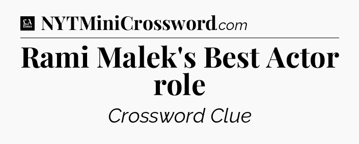 Rami Malek's Best Actor role - LA Times Crossword