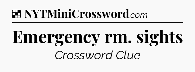 Solution: Emergency rm. sights - NYT Crossword
