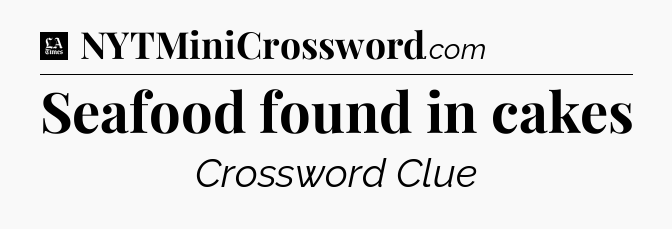 Seafood found in cakes - LA Times Crossword