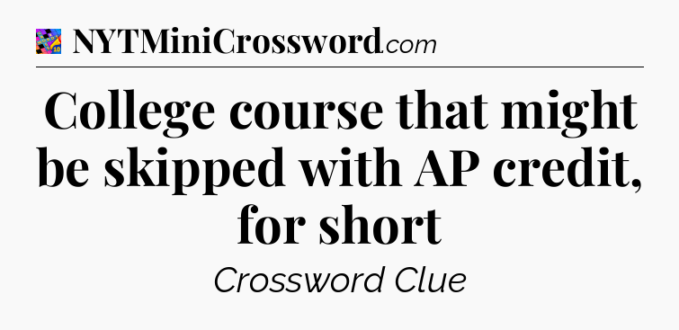 College course that might be skipped with AP credit, for short Crossword Clue