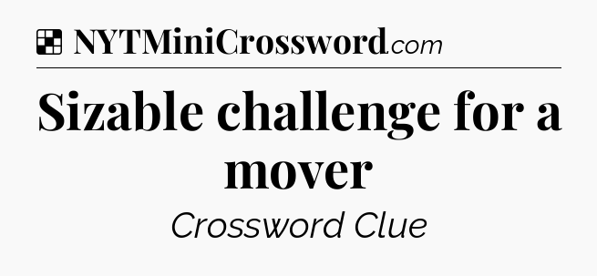 Solution: Sizable challenge for a mover - NYT Crossword