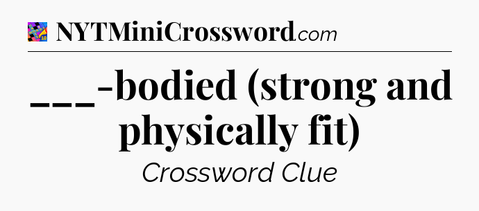 ___-bodied (strong and physically fit) Crossword Clue