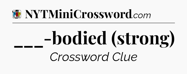 ___-bodied (strong) Crossword Clue