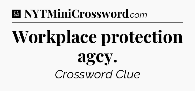 Workplace protection agcy - LA Times Crossword
