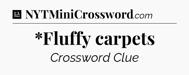 *Fluffy carpets - LA Times Crossword