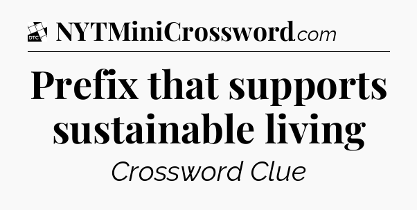 Prefix that supports sustainable living - Daily Themed Classic Crossword