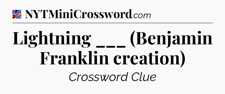 Lightning ___ (Benjamin Franklin creation) Crossword Clue