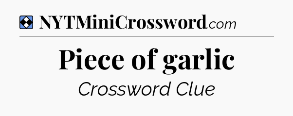Solution: Piece of garlic - NYT Mini Crossword
