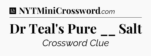 Dr Teal's Pure __ Salt - LA Times Crossword