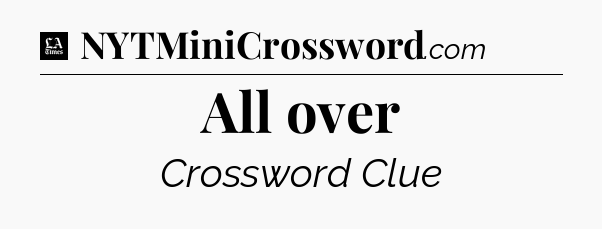 All over - LA Times Crossword