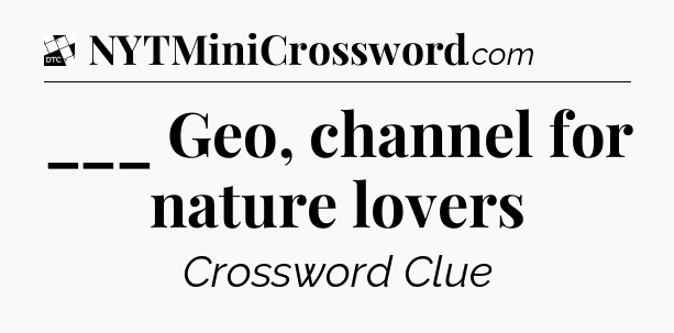 ___ Geo, channel for nature lovers - Daily Themed Classic Crossword