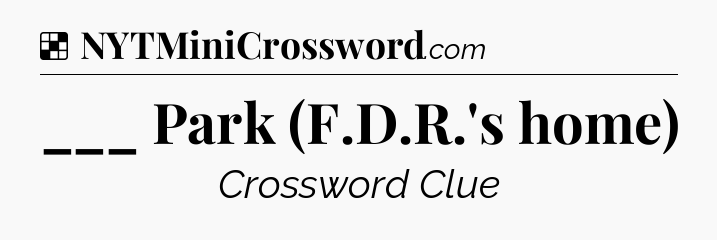 Solution: ___ Park (F.D.R.'s home) - NYT Crossword