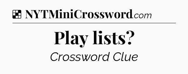 Solution: Play lists?  - NYT Crossword