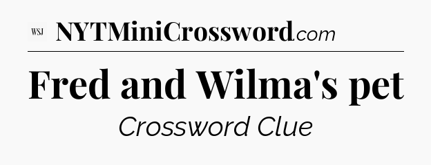 Fred and Wilma's pet - WSJ Crossword